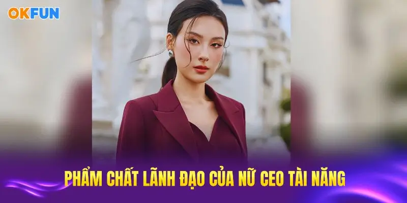 Nữ CEO tài năng thể hiện nhiều phẩm chất lãnh đạo xuất sắc