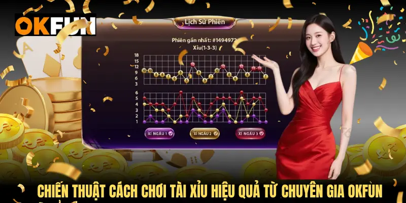 Chiến thuật cách chơi Tài Xỉu hiệu quả từ chuyên gia OKFUN