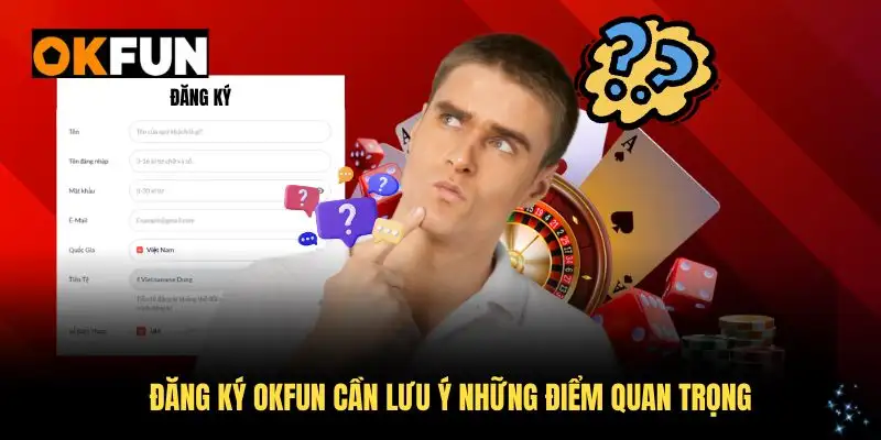 Đăng ký OKFUN cần lưu ý những điểm quan trọng